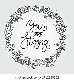 You are strong inspiring poster with floral wreath, handwritten calligraphy quote. botanical, organic, natural, elegant, lettering, inspiration.Vector isolated graphic design elements, illustration.