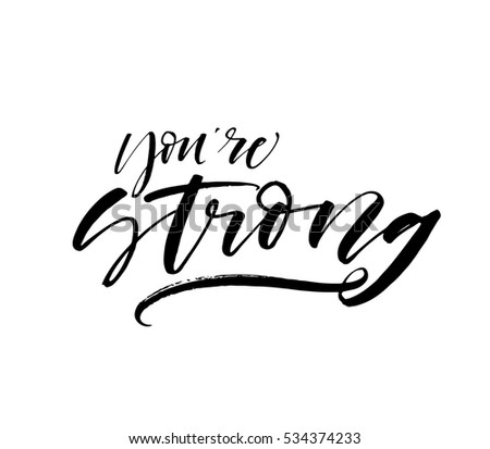 You are strong postcard. Ink illustration. Modern brush calligraphy. Isolated on white background. 