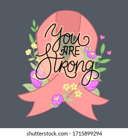 You are strong supporting poster with pink ribbon, floral elements, handwritten calligraphy. Breast cancer, fighter, survivor, health, help, medicine. Vector isolated graphic design elements.
