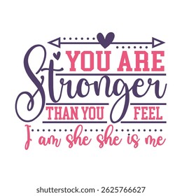 You are Stronger then you Feel. I am she, she is me. Motivational T shirt Design for Mom