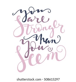 You are stronger than you seem. Bright multi-colored romantic letters. Modern and stylish hand drawn lettering. Quote. Hand-painted inscription. Motivational calligraphy poster, typography. Vintage. 