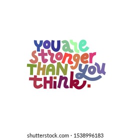 You Are Stronger Than You Think. Colorful lettering quote about mental health and anxiety. Isolated on white background.