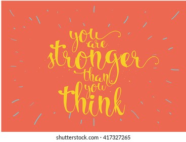 You are stronger than you think inspirational inscription. Greeting card with calligraphy. Hand drawn lettering. Typography for invitation, banner, poster or clothing design. Vector quote.