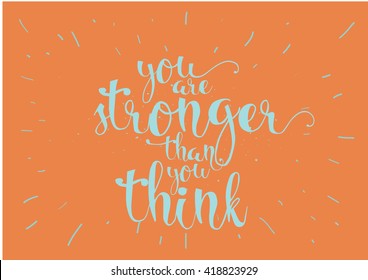 You are stronger than you think inspirational inscription. Greeting card with calligraphy. Hand drawn lettering. Typography for invitation, banner, poster or clothing design. Vector quote.