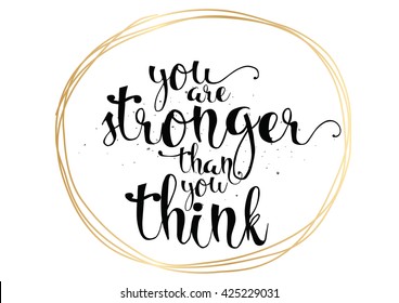 You are stronger than you think inspirational inscription. Greeting card with calligraphy. Hand drawn lettering. Typography for invitation, banner, poster or clothing design. Vector quote.