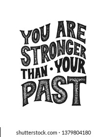 You are stronger than your past. Vector motivational saying for posters and cards. Black inspirational handmade lettering on white isolated background. Old retro style typography.