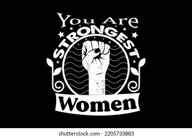 You are strongest women, women's day t shirt design