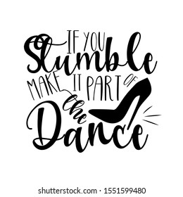  If you stumble make it part of the dance- positive saying text, with high-heel shoe silhouette. Good for greeting card and  t-shirt print, flyer, banner, poster design, mug.