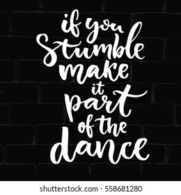 If you stumble, make it part of the dance. Saying about freedom, hand lettering design on black brick background. Inspiration quote about mistakes. Vector modern calligraphy