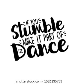 If you stumble make it part of the dance-positive, motivating text. Good for greeting card and  t-shirt print, flyer, poster design, mug.