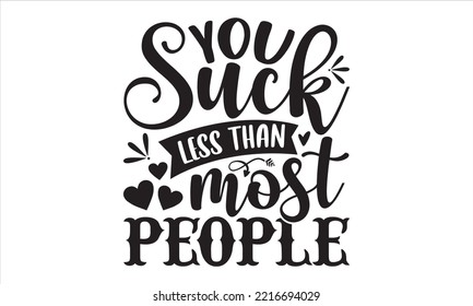 You Suck Less Than Most People - Happy Valentine's Day T shirt Design, Hand drawn vintage illustration with hand-lettering and decoration elements, Cut Files for Cricut Svg, Digital Download