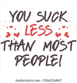 YOU SUCK LESS THAN MOST PEOPLE   Funny And Sarcastic Valentine T-
Shirt Design