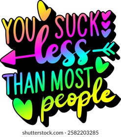 you suck less than most people valentines day quote rainbow colorful bright vibrant vector graphic design and cut file