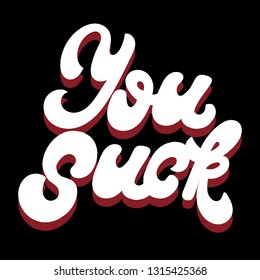 You suck. Vector hand drawn lettering isolated. Template for card, poster. banner, print for t-shirt, pin, badge, patch.