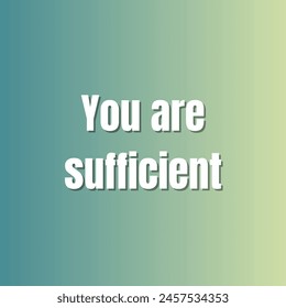 You are sufficient Inspirational and motivational quotes, typography, fashion, art, designs: for prints, posters, cards, t shirt, coffee mug hoodies etc.