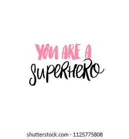 You are a superhero. Inspirational quote. Brush calligraphy inscriptiona for greeting cards and posters