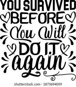 You survived before you will do it again 