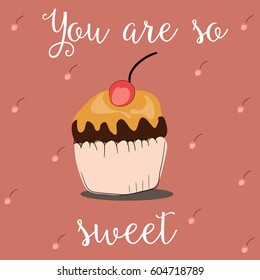 You are so sweet. Delicious cupcake with cherry. Vector illustration on light red background