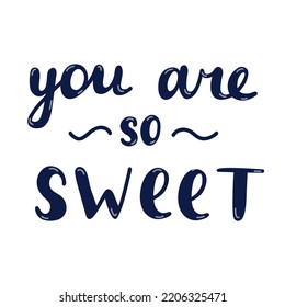 You are so sweet. Hand drawn vector lettering isolated on background. Romantic phrase. Celebration greeting for Valentine's day. Romance and love concept. Trendy cute quote for popular holidays.