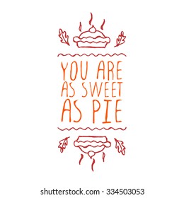 You are as sweet as pie. Hand sketched graphic vector element with pumpkin pie and text on white background. Thanksgiving design.