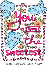 You are the sweetest. Cute kittens or cats cartoon with hearts and flowers. Hand drawn with inspirational words. Doodles art for Valentine's day or Greeting cards. Coloring book for adults and kids