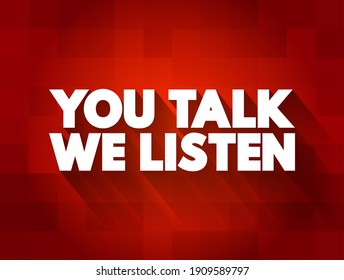 You Talk, We Listen emphasizes a commitment to active listening and valuing what others have to say, text concept background