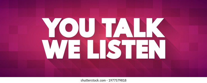 You Talk, We Listen emphasizes a commitment to active listening and valuing what others have to say, text concept background