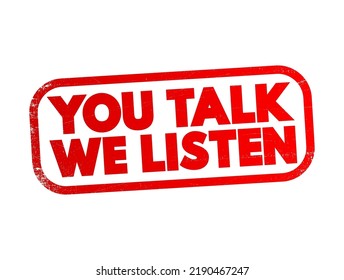 You Talk, We Listen emphasizes a commitment to active listening and valuing what others have to say, text concept stamp