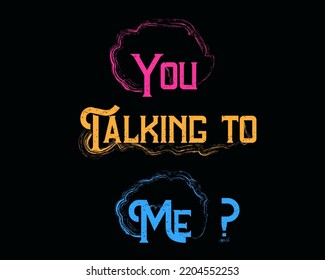 You talking to me ? text decorative contrast colorful design. isolated on black. eps10. 