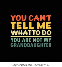 You Can’t Tell Me What To Do You Are Not My Granddaughter Typography t shirt design print template