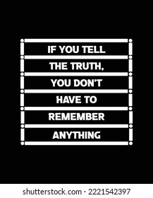 IF YOU TELL THE TRUTH, YOU DON'T HAVE TO REMEMBER ANYTHING. MOTIVATIONAL SLOGAN. T-SHIRT DESIGN QUOTE. VECTOR ILLUSTRATION. BLACK BACKGROUND. 