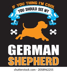 if you thing I'm cool you should see my German shepherd  t shirt design, vector file.