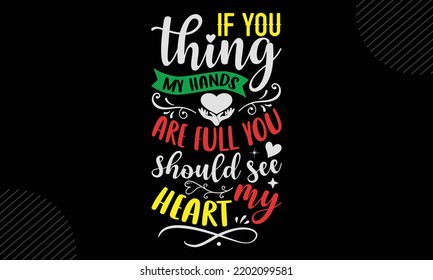 If You Thing My Hands Are Full You Should See My Heart - Mom T shirt Design, Hand lettering illustration for your design, Modern calligraphy, Svg Files for Cricut, Poster, EPS
