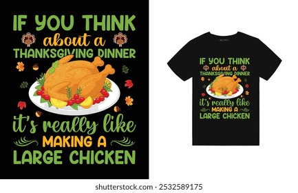 If you think about a Thanksgiving dinner, it's really like making a large chicken, Thanksgiving t-shirt design