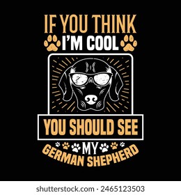 If you think i'm cool you should see my German shepherd - Dog t shirt design vector.