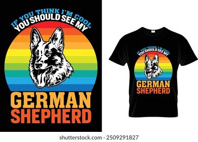 If you think I'm cool you should see my German shepherd - Dog T Shirt Design