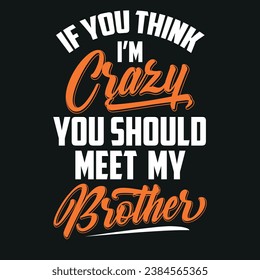 If you think I'm crazy you should meet my brother typography t shirt design vector eps