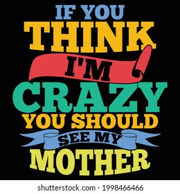 if you think i'm crazy you should see my mother, best mom ever, crazy mom, mother t shirt calligraphy lettering design