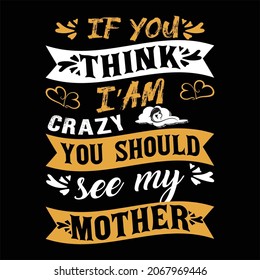 if you think I'm crazy you should see my mother, typography t-shirt design, mother t-shirt design,