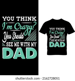 You Think I'm Crazy You Should See Me With My Dad Typography-Father’s Day T-shirt Design, Printable Sublimation Design.Dad T Shirt, Fathers Day Gift, Gifts For Dad, Patriotic Shirt, The Patriotic Dad