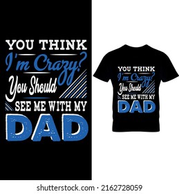  You Think I'm Crazy You Should See Me With My Dad Typography-Father’s Day T-shirt Design, Printable Sublimation Design.Dad T Shirt, Fathers Day Gift, Gifts For Dad, Patriotic Shirt, The Patriotic Dad