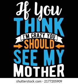 If You Think I’m Crazy You Should See My Mother, Happy Mother Day, Crazy Mom, Beautiful Mom Design Element
