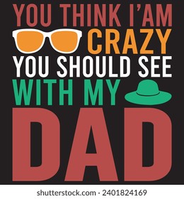 you think i’am crazy you should see with my dad.with patches for t-shirts and other uses