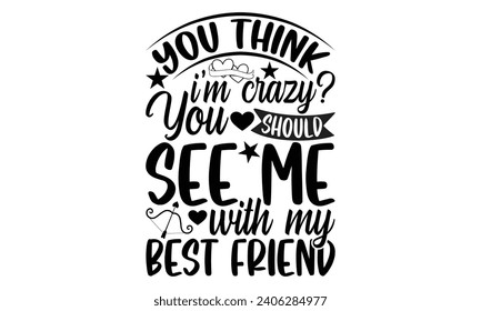 You Think I'm Crazy You Should See Me With My Best Friend- Best friends t- shirt design, Hand drawn lettering phrase, Illustration for prints on bags, posters, cards eps, Files for Cutting, Isolated o svg