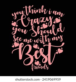 YOU THINK I AM CRAZY YOU SHOULD SEE ME WITH MY BEST FRIENDS  FRIENDSHIP DAY T SHIRT DESIGN,