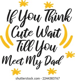 If You Think Cute Wait Till You Meet My Dad, Happy Father's day shirt Design Print Template