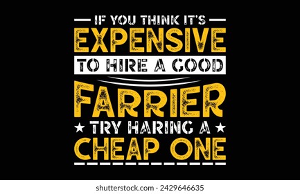 If you think it’s expensive to hire a good farrier try haring a cheap one - Farrier T-Shirt Design, Hand drawn lettering and calligraphy, simple, lettering For stickers, mugs, etc.