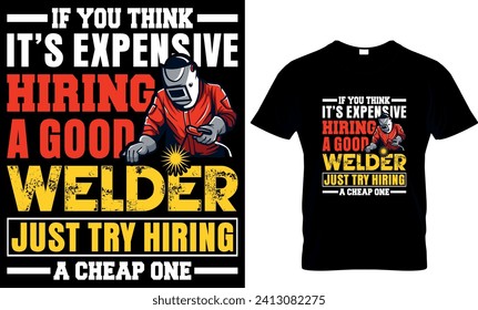     if you think it's expensive hiring a good welder just try hiring a cheap one -t shirt design Template 