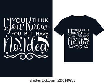 You Think You Know But You Have No Idea illustrations for print-ready T-Shirts design