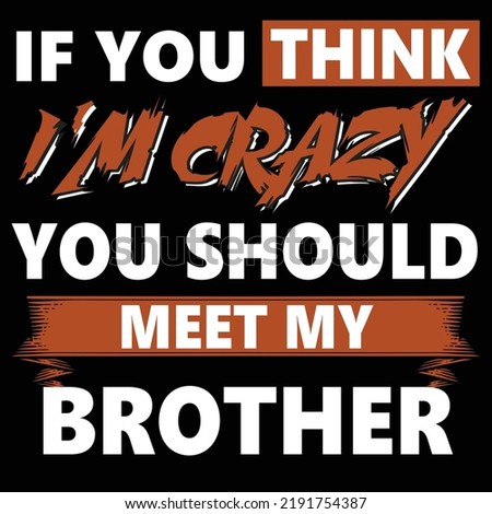 if you think i m crazy you should meet my brother t shirt design